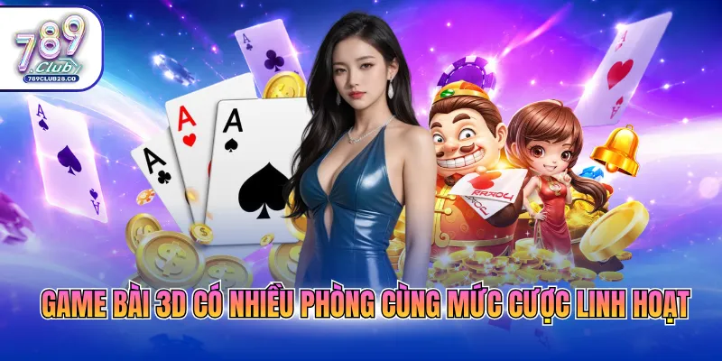Game bài 3D có nhiều phòng cùng mức cược linh hoạt