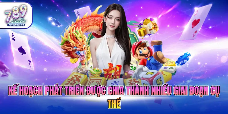 Kế hoạch phát triển được chia thành nhiều giai đoạn cụ thể