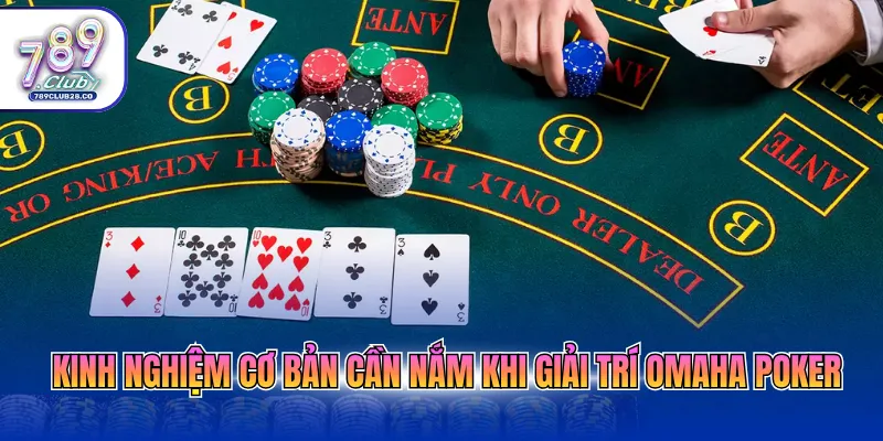 Kinh nghiệm cơ bản cần nắm khi giải trí omaha poker