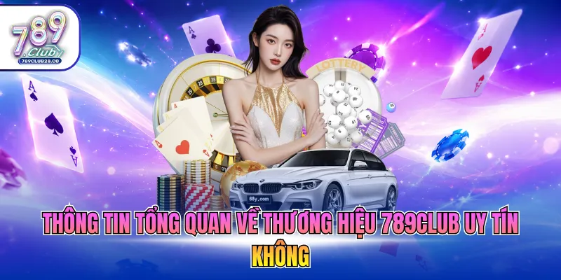 Thông tin tổng quan về thương hiệu 789Club uy tín không